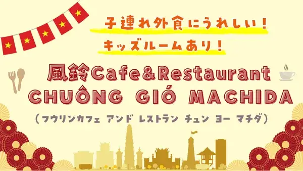 【町田市本町田】子連れ外食にうれしい！キッズルームあり★風鈴Cafe&Restaurant CHUÔNG GIÓ MACHIDA （フウリンカフェ アンド レストラン チュン ヨー マチダ）