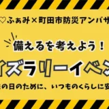 【参加費無料・お土産付き】8/30(日)らぶ♡ふぁみ×町田市防災アンバサダー「備えるを考えよう！クイズラリーイベント」